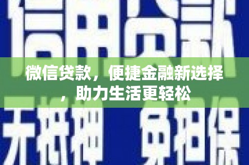 南乐微信贷款，便捷金融新选择，助力生活更轻松