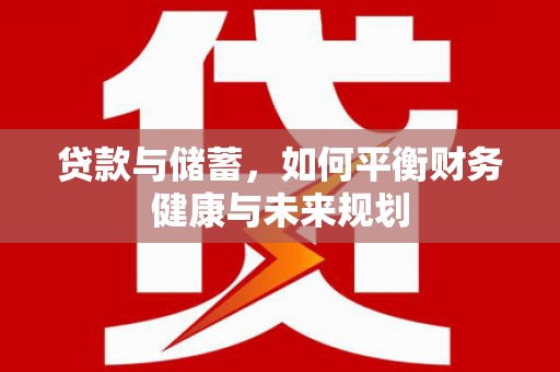 南乐贷款与储蓄，如何平衡财务健康与未来规划