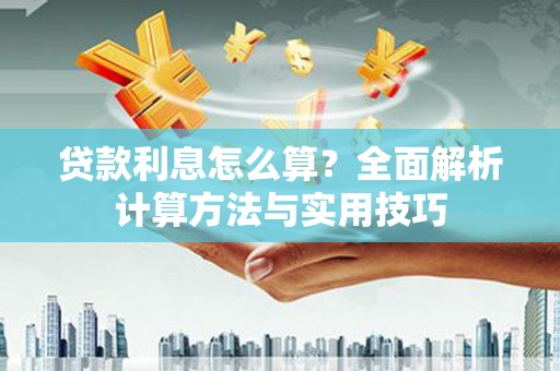 南乐贷款利息怎么算？全面解析计算方法与实用技巧