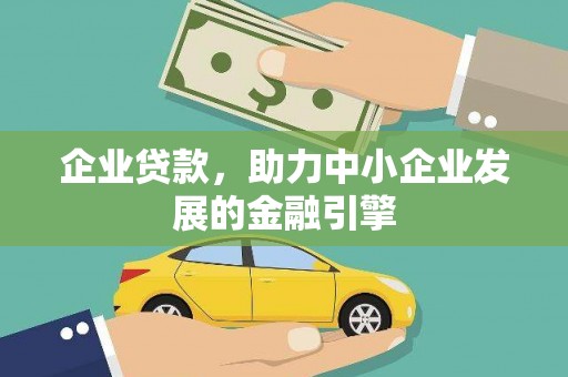 南乐企业贷款，助力中小企业发展的金融引擎