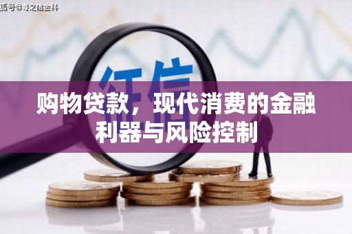 南乐购物贷款，现代消费的金融利器与风险控制
