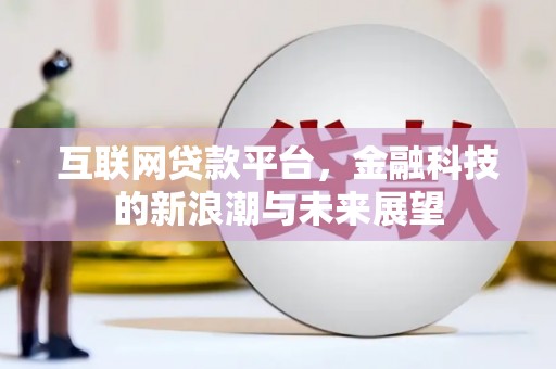 南乐互联网贷款平台，金融科技的新浪潮与未来展望