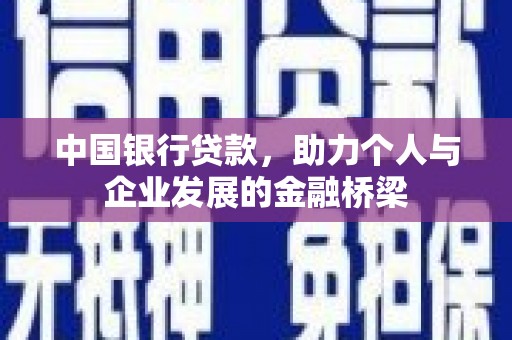 南乐中国银行贷款，助力个人与企业发展的金融桥梁